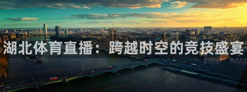 湖北体育直播：跨越时空的竞技盛宴