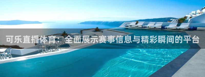 可乐直播体育：全面展示赛事信息与精彩瞬间的平台